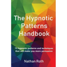 The Hypnotic Patterns Handbook: 75 Hypnotic Patterns and Techniques That Will Make You More Persuasive