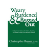 Weary, Burdened & Burned Out: Finding Green Pastures for Pastors, Chaplains, and Leaders Caught on the Ministry Treadmill