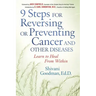 9 Steps for Reversing or Preventing Cancer and Other Diseases: Learn to Heal from Within