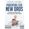 Parenting for New Dads: A Survival Guide for Parenting for New Dads