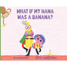 What If My Nana Was a Banana?