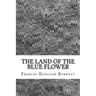 The Land Of The Blue Flower: (Frances Hodgson Burnett Classics Collection)