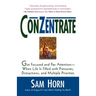 Conzentrate: Get Focused and Pay Attention--When Life Is Filled with Pressures, Distractions, and Multiple Priorities