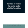 Narrative of the expedition of an American squadron to the China Seas and Japan: performed in the years 1852, 1853, and 1854, under the command of Com