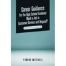 Career Guidance for the High School Graduate Want a Job in Customer Service and Beyond?: Heartfelt Lessons to Empower You
