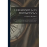 Ceremonies and Distinctions [microform]: From "The Queen's Regulations and the Admiralty Instructions for the Government of Her Majesty's Naval Servic