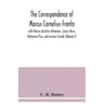 The correspondence of Marcus Cornelius Fronto with Marcus Aurelius Antoninus, Lucius Verus, Antoninus Pius, and various friends (Volume I)