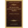 The Secret of the Immortal Liquor Called Alkahest: A Treatise on Alchemy
