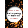Anthropology of Religion: The Basics