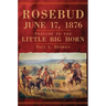 Rosebud, June 17, 1876: Prelude to the Little Big Horn