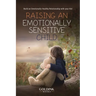 Raising an Emotionally Sensitive Child: Build an Emotionally Healthy Relationship with your Kid