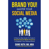 BRAND YOU! Master Your Social Media: A Step-by-Step Guide To Create A Powerful Social Media Presence To Establish Your Personal Brand