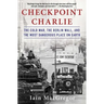 Checkpoint Charlie: The Cold War, the Berlin Wall, and the Most Dangerous Place on Earth
