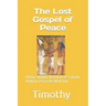The Lost Gospel of Peace: Hotep Shalom Aleichem As Salaam Alaikum Peace Be With You