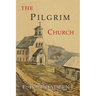 The Pilgrim Church: Being Some Account of the Continuance Through Succeeding Centuries of Churches Practising the Principles Taught and Exemplified in