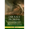 Our Race Problems: A Study of Racial Evolution and Conflicts from Ancient History to the Modern Day