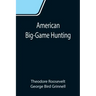 American Big-Game Hunting: The Book of the Boone and Crockett Club