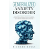 Generalized Anxiety Disorder: The Universal Formula for Healing Anxiety, Building Your Self-Esteem and Self-Confidence, and Achieving Superior Mental
