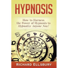 Hypnosis: How to Harness the Power of Hypnosis to Hypnotize Anyone Now!