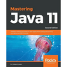 Mastering Java 11 - Second Edition: Develop modular and secure Java applications using concurrency and advanced JDK libraries
