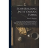 Stair-building In Its Various Forms: And The New One Plane Method Of Hand-railing As Applied To Drawing Facemoulds, Unfolding The Centre Line Of Wreat