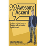 Awesome Accent: The Quick 'n' Dirty Secrets to Speaking with an Amazing English Accent
