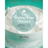 Dairy-Free Kitchen: 100 Recipes for All the Creamy Foods You Love--Without Lactose, Casein, or Dairy