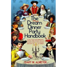 The Official Dream Dinner Party Handbook: If You Could Have Dinner with Anyone, Living or Dead, Who Do You Pick? How Do You Choose? and How Can It All