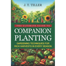The Ultimate Guide To Companion Planting: Gardening Techniques For Rich Harvests In Every Season
