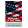 America's Greatest 20th Century Presidents: The Lives of Theodore Roosevelt, Franklin D. Roosevelt, Harry Truman, Dwight D. Eisenhower, John F. Kenned