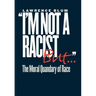 I'm Not a Racist, But...: The Moral Quandry of Race
