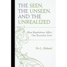 The Seen, the Unseen, and the Unrealized: How Regulations Affect Our Everyday Lives