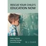 Rescue Your Child's Education Now: Foster Lifelong Learning Through Homeschooling