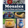 Mosaics for the Home and Garden: Creative Guide, Original Projects and instructions
