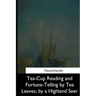 Tea-Cup Reading and Fortune-Telling by Tea Leaves, by a Highland Seer