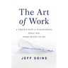 The Art of Work: A Proven Path to Discovering What You Were Meant to Do