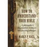 How To Understand Your Bible: A Philosopher's Interpretation of Obscure and Puzzling Passages