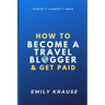 How to Become a Travel Blogger and Get Paid: Tips on Breaking into the World of Travel Blogging