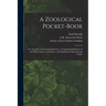 A Zoological Pocket-book [electronic Resource]: or, Synopsis of Animal Classification; Comprising Definitions of the Phyla, Classes, and Orders, With