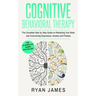 Cognitive Behavioral Therapy: The Complete Step by Step Guide on Retraining Your Brain and Overcoming Depression, Anxiety and Phobias (Cognitive Beh