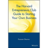 The Harvard Entrepreneurs Club Guide to Starting Your Own Business