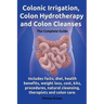 Colonic Irrigation, Colon Hydrotherapy and Colon Cleanses.Includes Facts, Diet, Health Benefits, Weight Loss, Cost, Kits, Procedures, Natural Cleansin