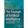 The Triumph of Artificial Intelligence: How Artificial Intelligence Is Changing the Way We Live Together