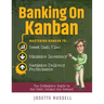 Banking on Kanban: Mastering Kanban to Boost Cash Flow, Minimize Inventory, and Maximize Delivery Performance