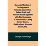 Masonic Monitor of the Degrees of Entered Apprentice, Fellow Craft and Master Mason together with the Ceremony of Installation, Laying Corner Stones,
