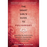 The Smart Girl's Guide to Polyamory: Everything You Need to Know about Open Relationships, Non-Monogamy, and Alternative Love