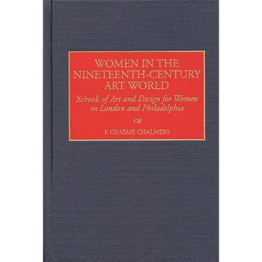 Women in the Nineteenth-Century Art World: Schools of Art and Design for Women in London and Philadelphia