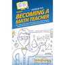 HowExpert Guide to Becoming a Math Teacher: 101 Tips to Discover How to Become a Math Teacher, Teach Mathematics, and Help Students Learn Math