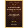 A Dictionary Of All Religions, Ancient And Modern: Whether Jewish, Pagan, Christian Or Mahometan (1704)