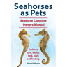 Seahorses as Pets. Seahorse Complete Owners Manual. Seahorse care, health, tank, costs and feeding.